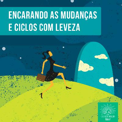 Encarando as Mudanças e Ciclos com Leveza