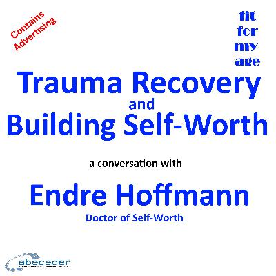 Trauma Recovery and Building Self-Worth a conversation with Endre Hoffmann Trauma Recovery and Building Self-Worth a conversation with Endre Hoffmann