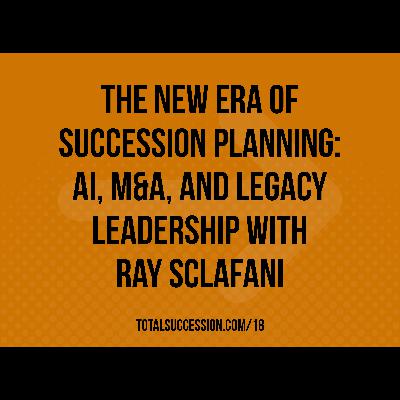 The New Era of Succession Planning: AI, M&A, and Legacy Leadership with Ray Sclafani