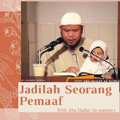 Jadilah seorang pemaaf - Ustad Abu Haidar As-Sundawy