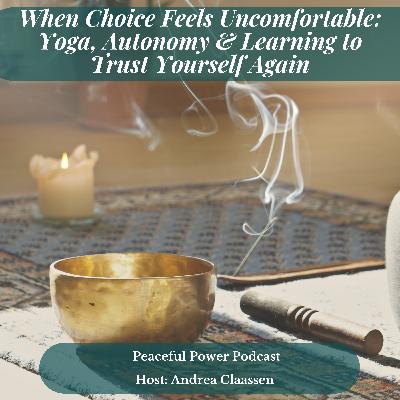 When Choice Feels Uncomfortable: Yoga, Autonomy & Learning to Trust Yourself Again When Choice Feels Uncomfortable: Yoga, Autonomy & Learning to Trust Yourself Again