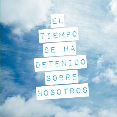 El tiempo se ha detenido sobre nosotros