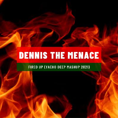 Dennis The Menace - Fired Up (Yacho Deep Mashup 2021) Dennis The Menace - Fired Up (Yacho Deep Mashup 2021)
