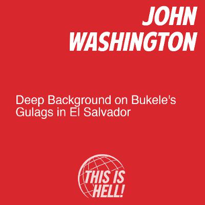 Deep Background on Bukele's Gulags in El Salvador / John Washington