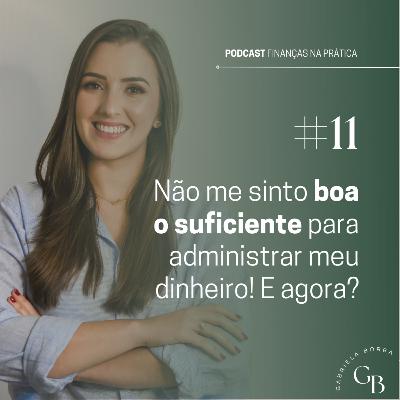 #EP 11 | Não me sinto boa o suficiente para administrar meu dinheiro! E agora?