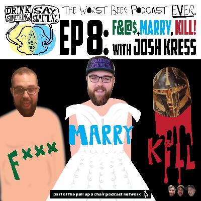 Ep8 - F&@$, Marry, Kill w/ Josh Kress Ep8 - F&@$, Marry, Kill w/ Josh Kress
