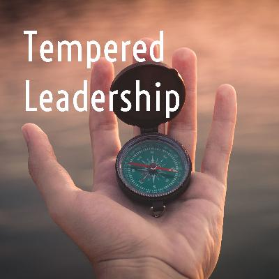 Welcome to Tempered Leadership - Episode 0.1