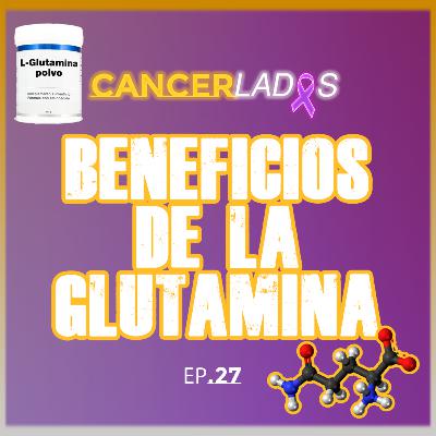 Beneficios de la Glutamina en el Cáncer (qué es la glutamina, qué funciones tiene, su papel en el cáncer, de dónde se obtiene & cuánto necesitamos) - Cancerlados Ep.27