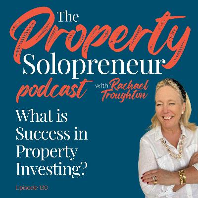 130 What is Success in Property Investing?