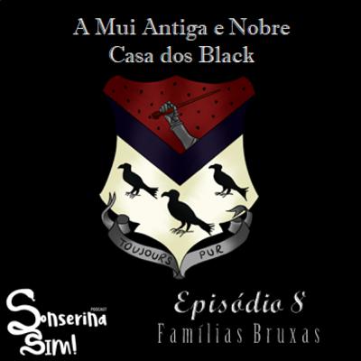 Ep. 8 - Famílias Bruxas - Os Black