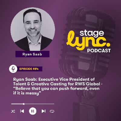 Ep.84: Ryan Saab: Executive Vice President of Talent & Creative Casting for RWS Global - “Believe that you can push forward, even if it is messy” (Video)