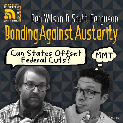 Ep 335 - Bonding Against Austerity: Can States Offset Federal Cuts? with Ben Wilson & Scott Ferguson