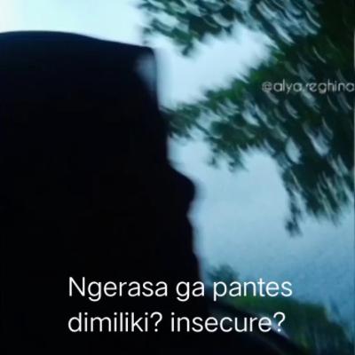 Ngerasa ga pantes dimiliki? Insecure?