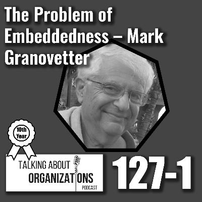 127: The Problem of Embeddedness -- Mark Granovetter (Part 1)