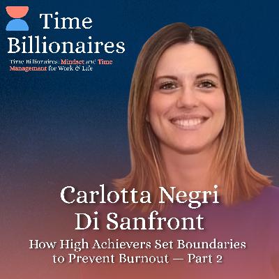 How High Achievers Set Boundaries to Prevent Burnout with Carlotta Negri Di Sanfront — Part 2 How High Achievers Set Boundaries to Prevent Burnout with Carlotta Negri Di Sanfront — Part 2