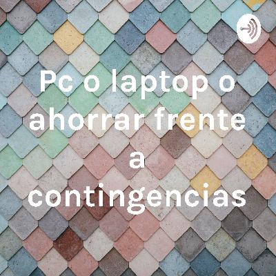 Pc y Laptop o ahorro frente a una contingencia