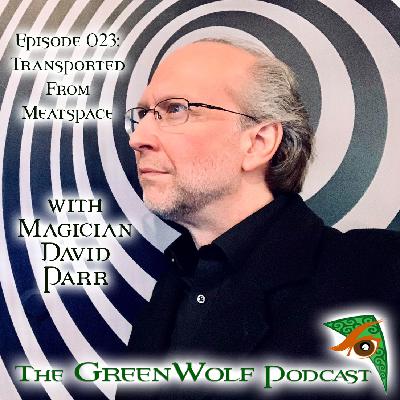 Ep 023- Transported from Meatspace with Magician David Parr Ep 023- Transported from Meatspace with Magician David Parr