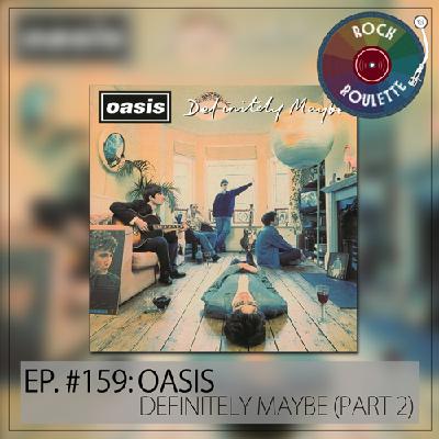 Episode 159 – Oasis – Defintely Maybe – Part 2