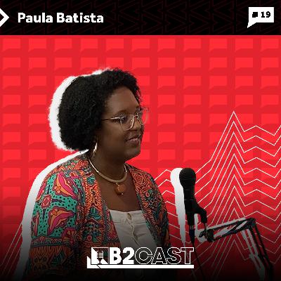 Paula Batista, fundadora da Ser Antirracista - B2CAST #19