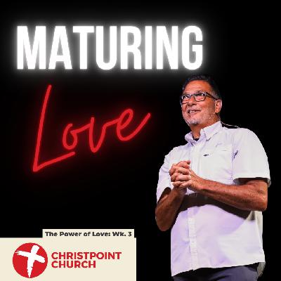 The Power of Love Wk. 3: Maturing Love | Christpoint Church | Steve Qualls