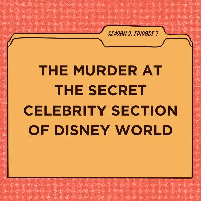 S2:E7 The Murder at the Secret Celebrity Section of Disney World