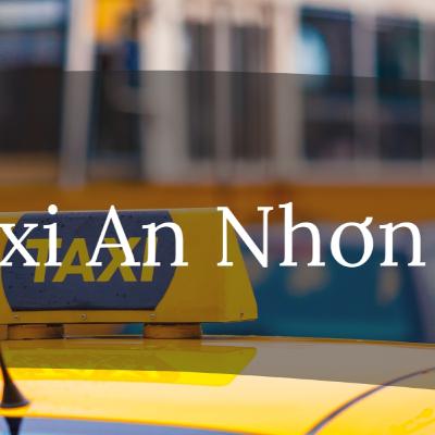 Top 6 Hãng Taxi An Nhơn Giá Cả Phải Chăng, Chất Lượng Hàng Đầu
