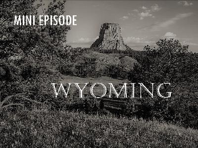 Mini Episode: Wyoming