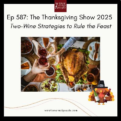 Ep 587: The Thanksgiving Show 2025 - Two-Wine Strategies to Rule the Feast Ep 587: The Thanksgiving Show 2025 - Two-Wine Strategies to Rule the Feast