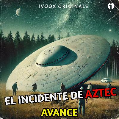 EL INCIDENTE DE AZTEC, EL SEGUNDO ROSWELL (Avance) - Episodio exclusivo para mecenas
