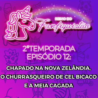 FANFIQUISTÃO 028: CHAPADO NA NOVA ZELÂNDIA, O CHURRASQUEIRO DE CORONEL BICACO E A MEIA CAGADA