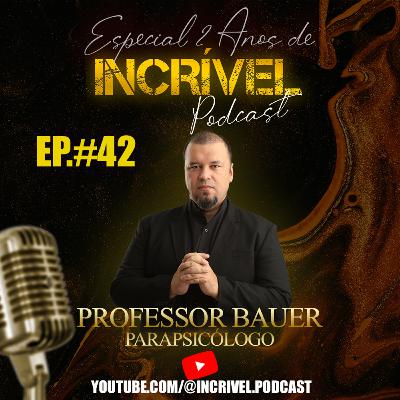 PARAPSICOLOGIA - PROFESSOR BAUER - INCRÍVEL PODCAST | EP 42