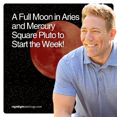 A Full Moon in Aries and Mercury Square Pluto to Start the Week!