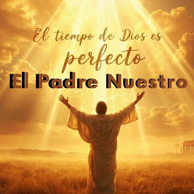 El Padre Nuestro: La oración que lo cambia todo El Padre Nuestro: La oración que lo cambia todo
