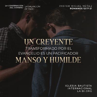 Un creyente transformado por el evangelio es un pacificador, manso y humilde - Miguel Núñez