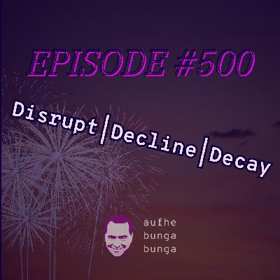 /500/ Disrupt, Decline, Decay