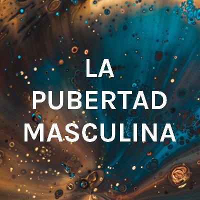 LA PUBERTAD MASCULINA Y SUS CAMBIOS