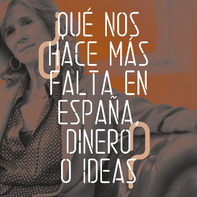¿Qué nos hace más falta en España, dinero o ideas? ¿Qué nos hace más falta en España, dinero o ideas?