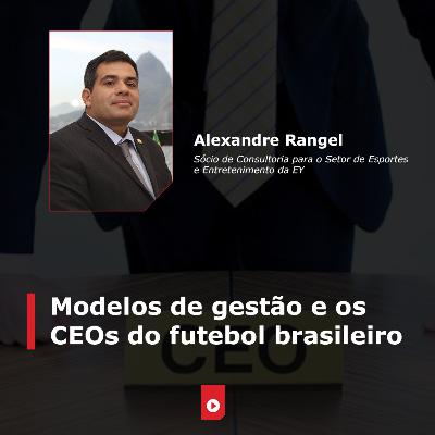 'Modelos de gestão e os CEOs no futebol brasileiro', Alexandre Rangel (EY)