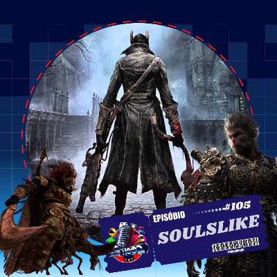 Episodio 105 - Jogos SoulsLike