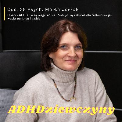 Psych. Marta Jerzak - Dzieci z ADHD nie są niegrzeczne. Praktyczny odcinek dla rodziców – jak wspierać dzieci i siebie