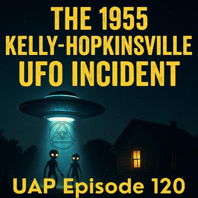 Uncovering Anomalies Podcast (UAP) - Episode 120 - The 1955 Kelly-Hopkinsville UFO Incident