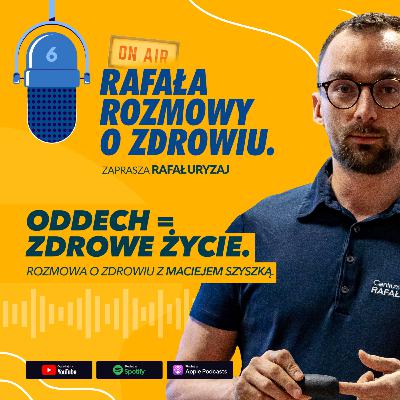 Oddech = zdrowie. Rafała rozmowy o zdrowiu z Maciejem Szyszką.