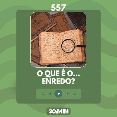 557: O que é o enredo? (P.E.N.T.E. #5) 557: O que é o enredo? (P.E.N.T.E. #5)
