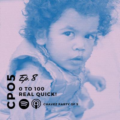 Chavez Party of 5 Podcast Ep. 8: “0 to 100 Real Quick!” Chavez Party of 5 Podcast Ep. 8: “0 to 100 Real Quick!”