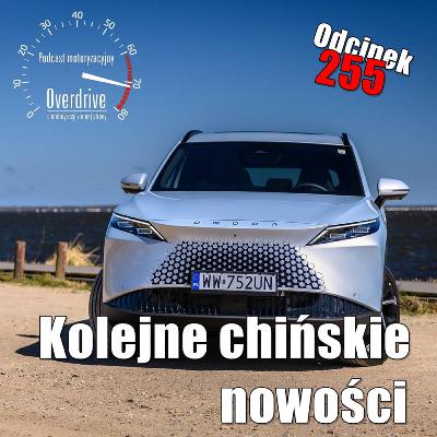 Kolejne chińskie nowości | Odcinek 255 | Podcast motoryzacyjny Overdrive