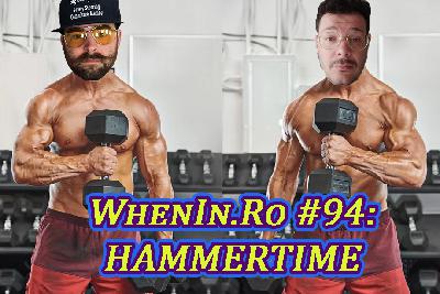 WhenIn.Ro #94: HAMMERTIME WhenIn.Ro #94: HAMMERTIME