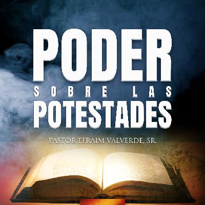 Poder Sobre Las Potestades | Pastor Efraim Valverde, Sr.