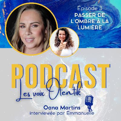 Episode 3 - Passer de l'ombre à la lumière, avec Oana Martins