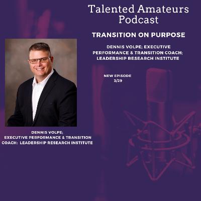 Transition On Purpose w/Dennis Volpe; Executive Performance and Transition Coach Transition On Purpose w/Dennis Volpe; Executive Performance and Transition Coach