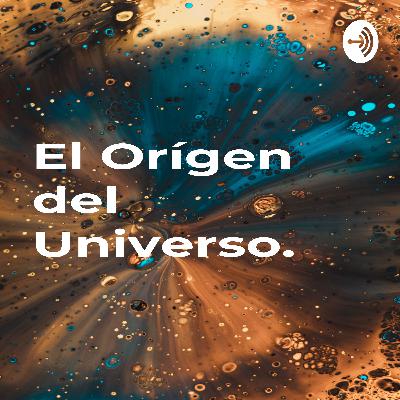 El origen del universo.